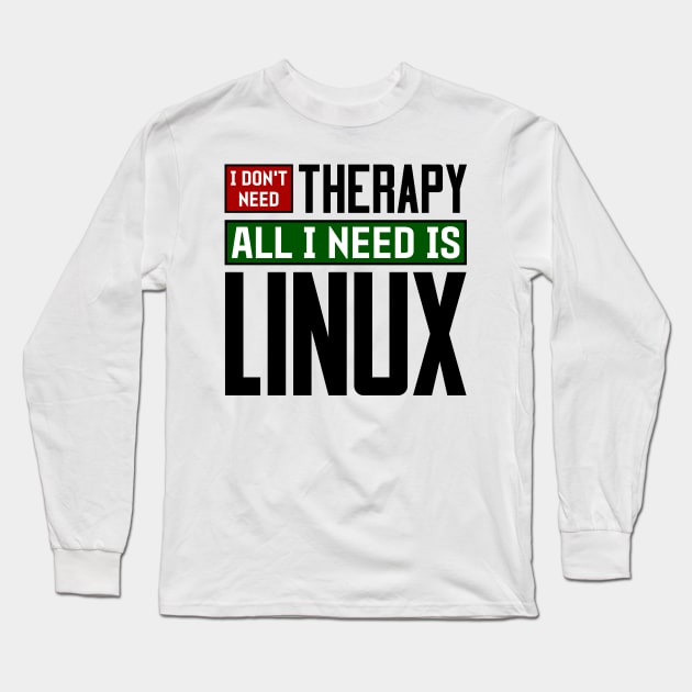 I don't need therapy, all I need is Linux Long Sleeve T-Shirt by colorsplash